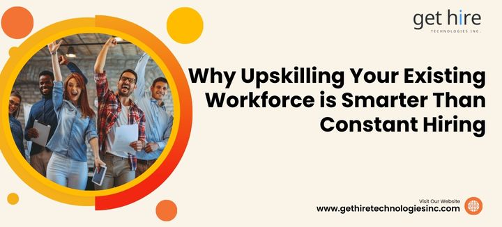 why upskilling your existing workforce is smarter than constant hiring